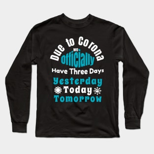 Due To Corona We have Only Three Days Now Long Sleeve T-Shirt